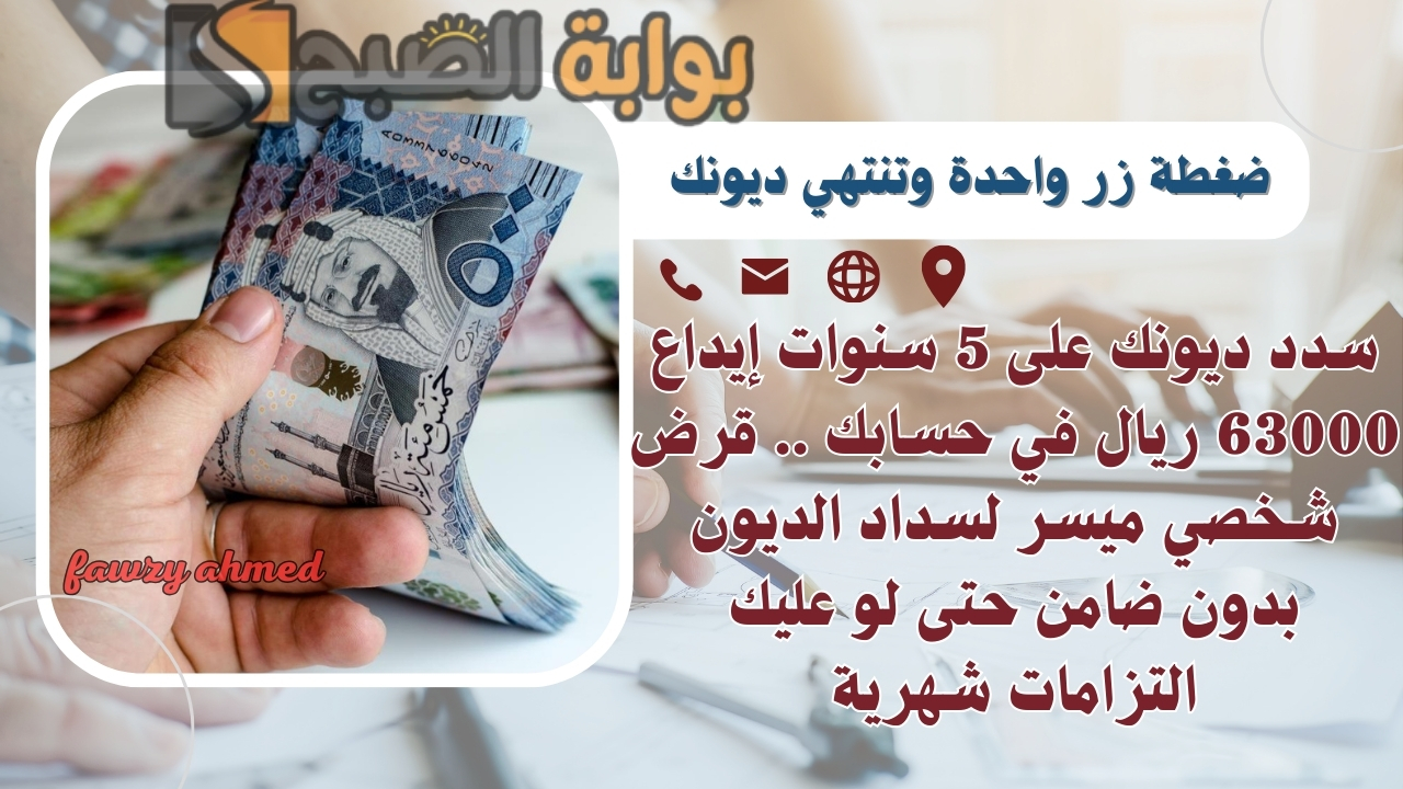 سدد ديونك على 5 سنوات إيداع 63000 ريال في حسابك .. قرض شخصي ميسر لسداد الديون بدون ضامن حتى لو عليك التزامات شهرية 2 سدد ديونك على 5 سنوات إيداع 63000 ريال في حسابك .. قرض شخصي ميسر لسداد الديون بدون ضامن حتى لو عليك التزامات شهرية