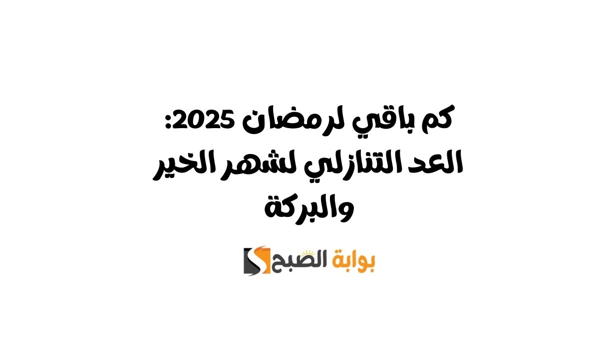 كم باقي لرمضان 2025: العد التنازلي لشهر الخير والبركة 5 كم باقي لرمضان 2025: العد التنازلي لشهر الخير والبركة