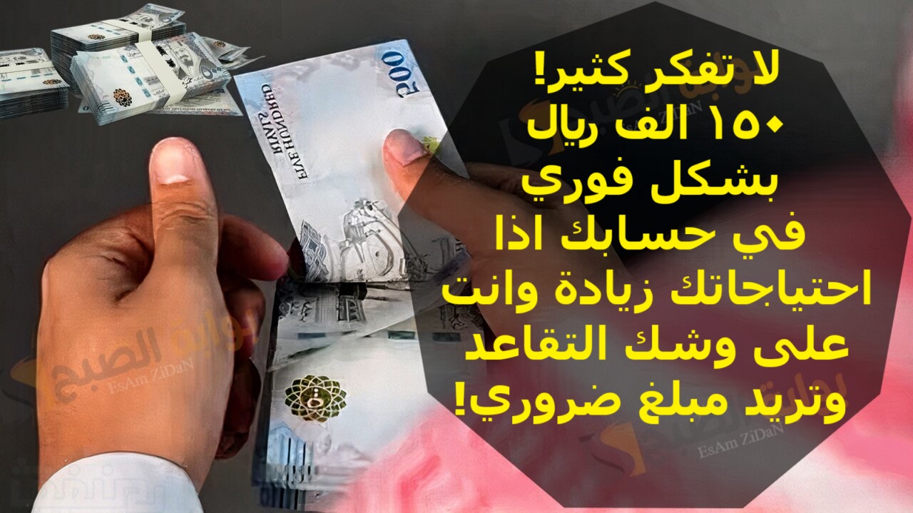 لا تفكر كثير! 150 الف ريال بشكل فوري في حسابك اذا احتياجاتك زيادة وانت على وشك التقاعدة وتريد مبلغ ضروري! 2 لا تفكر كثير! 150 الف ريال بشكل فوري في حسابك اذا احتياجاتك زيادة وانت على وشك التقاعدة وتريد مبلغ ضروري!