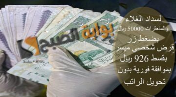لسداد الغلاء والمتعثرات 50000 ريال بضغط زر قرض شخصي ميسر