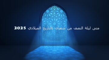 متى ليلة النصف من شعبان بالتاريخ الميلادي 2025