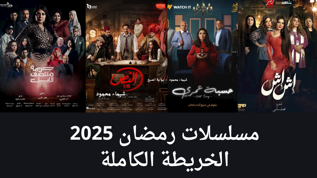 ننشر خريطة مسلسلات رمضان ٢٠٢٥ على الفضائيات الكوميدية والاجتماعية والقنوات الناقلة لها