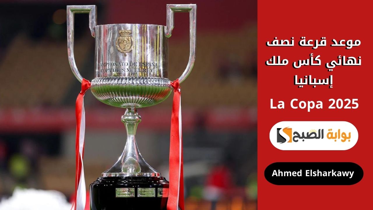الكلاسيكو القادم .. موعد قرعة نصف نهائي كأس ملك إسبانيا 2025 La Copa والقنوات الناقلة لها