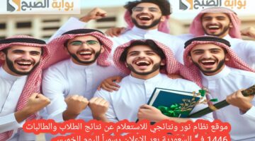 موقع نظام نور ونتائجي للاستعلام عن نتائج الطلاب والطالبات 1446 في السعودية بعد الإعلان رسمياً اليوم الخميس