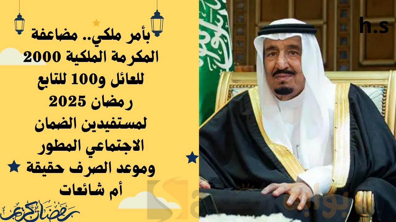 بأمر ملكي.. مضاعفة المكرمة الملكية 2000 للعائل و1000 للتابع رمضان 2025 لمستفيدين الضمان الاجتماعي وموعد الصرف حقيقة أم شائعات