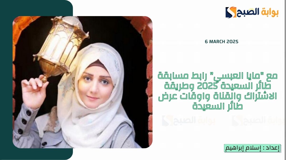مع “مايا العبسي” رابط مسابقة طائر السعيدة 2025 وطريقة الاشتراك والقناة واوقات عرض طائر السعيدة