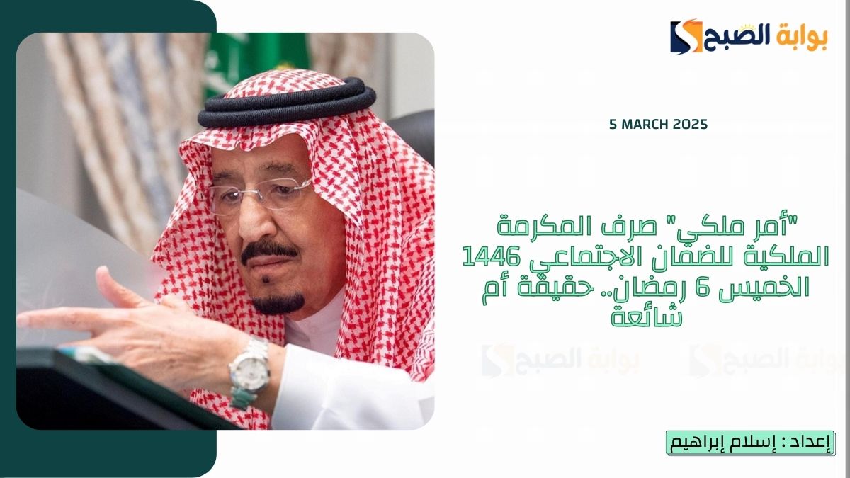“أمر ملكي” صرف المكرمة الملكية للضمان الاجتماعي 1446 الخميس 6 رمضان.. حقيقة أم شائعة