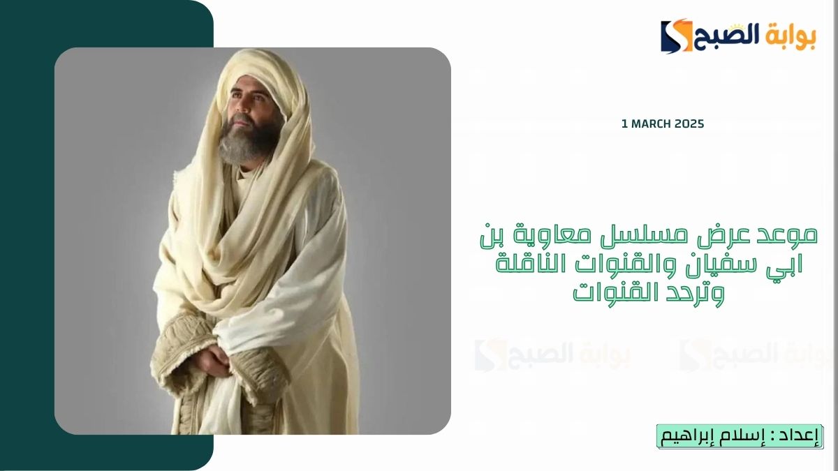 موعد عرض مسلسل معاوية بن ابي سفيان والقنوات الناقلة وتردد القنوات 3 موعد عرض مسلسل معاوية بن ابي سفيان والقنوات الناقلة وتردد القنوات