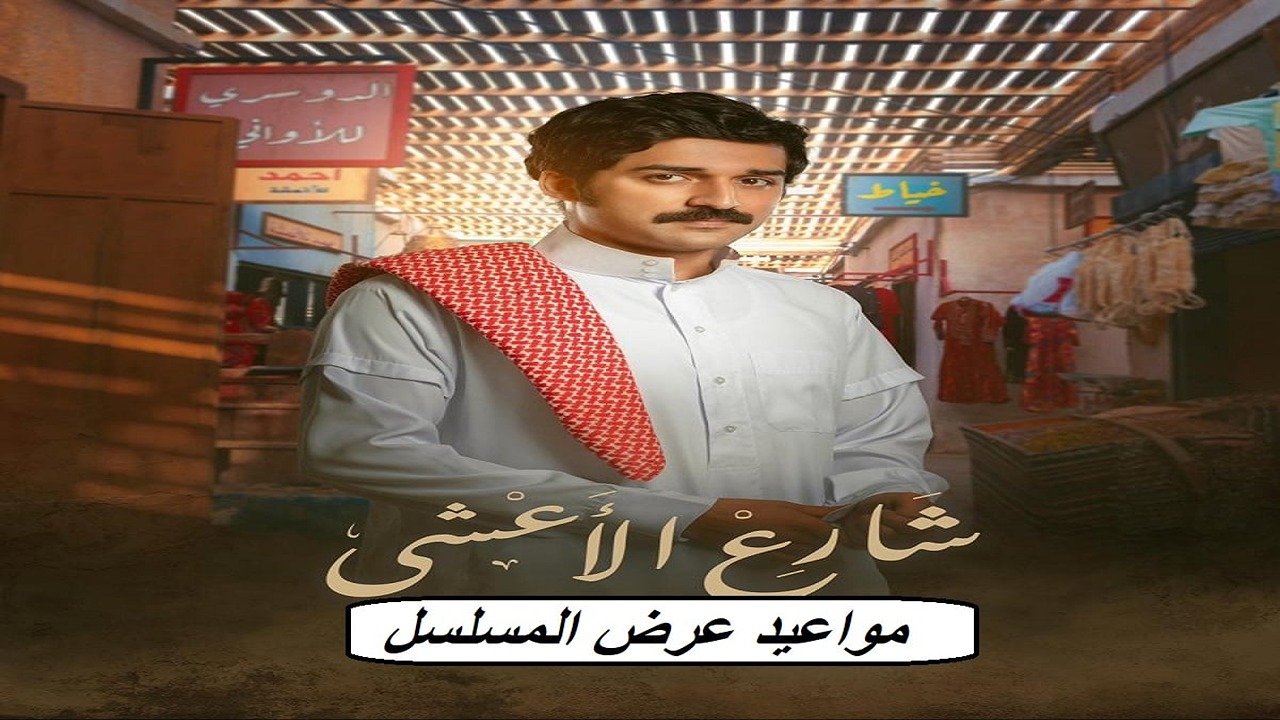 موعد عرض مسلسل شارع الاعشى ومتي اعادة المسلسل والقنوات الناقله له