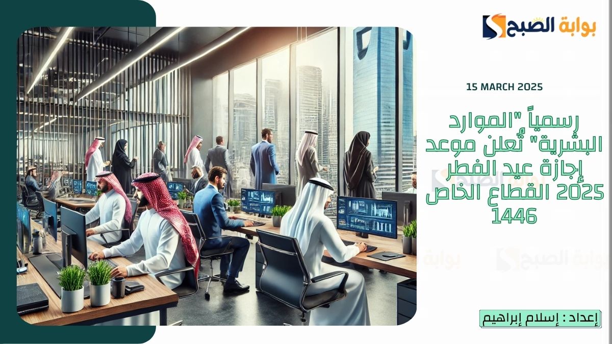 رسمياً “الموارد البشرية” تُعلن موعد إجازة عيد الفطر 2025 القطاع الخاص 1446