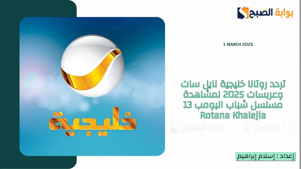 تردد روتانا خليجية نايل سات وعربسات 2025 لمشاهدة مسلسل شباب البومب 13 Rotana Khalejia 7 تردد روتانا خليجية نايل سات وعربسات 2025 لمشاهدة مسلسل شباب البومب 13 Rotana Khalejia