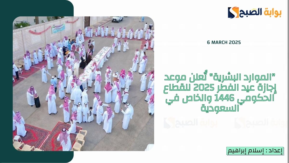 “الموارد البشرية” تُعلن موعد إجازة عيد الفطر 2025 للقطاع الحكومي 1446 والخاص في السعودية