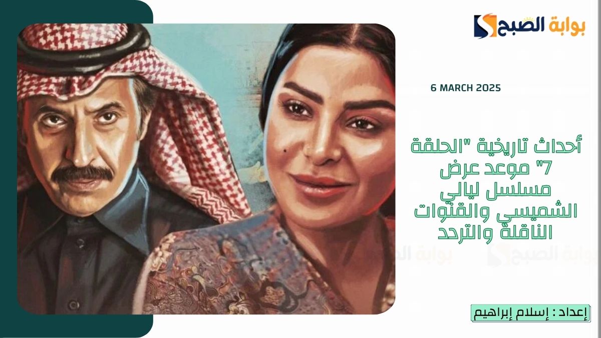 أحداث تاريخية “الحلقة 7” موعد عرض مسلسل ليالي الشميسي والقنوات الناقلة والتردد