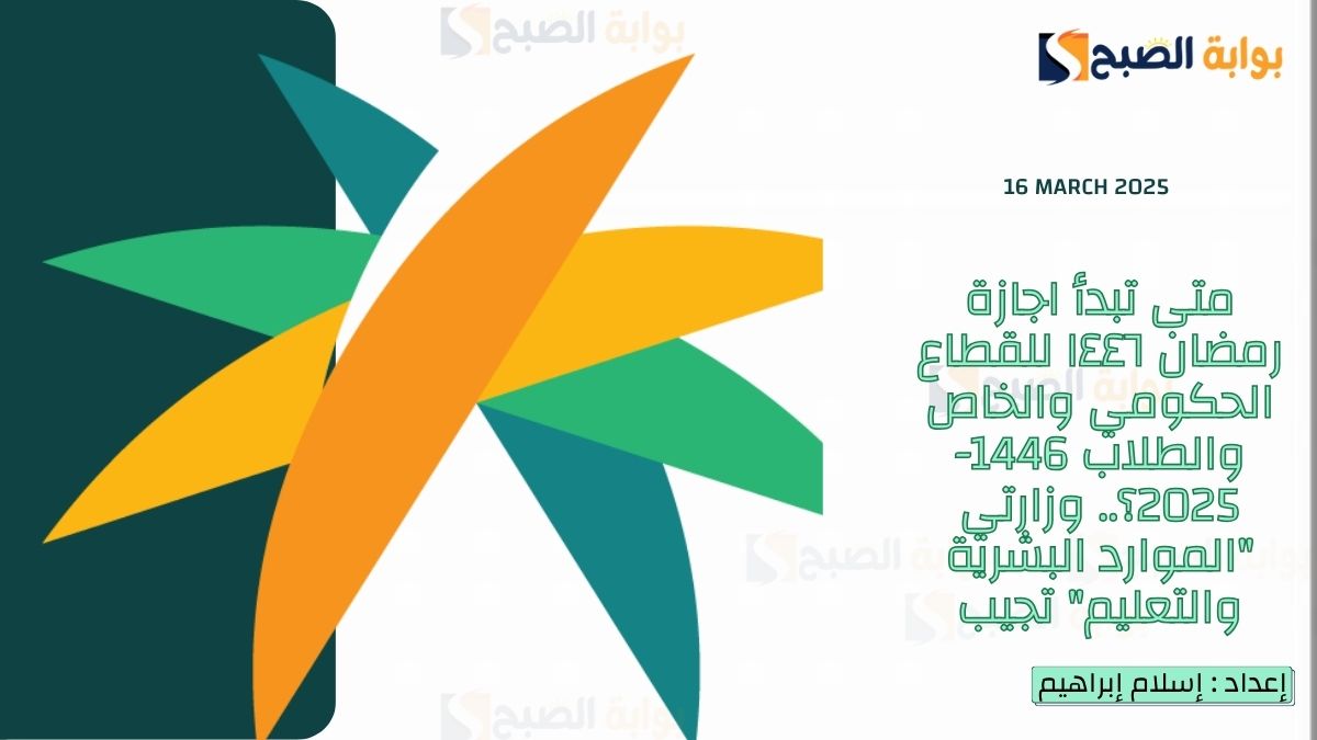 متى تبدأ اجازة رمضان ١٤٤٦ للقطاع الحكومي والخاص والطلاب 1446-2025؟.. وزارتي "الموارد البشرية والتعليم" تجيب 3 متى تبدأ اجازة رمضان ١٤٤٦ للقطاع الحكومي والخاص والطلاب 1446-2025؟.. وزارتي “الموارد البشرية والتعليم” تجيب