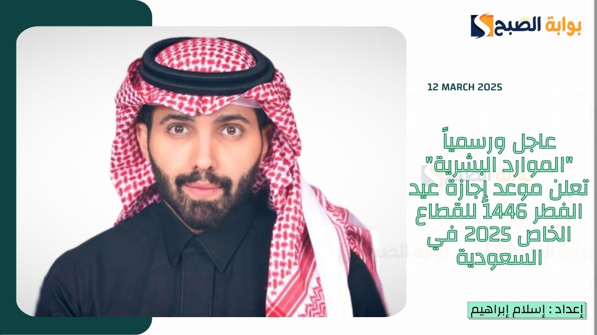 عاجل ورسمياً “الموارد البشرية” تعلن موعد إجازة عيد الفطر 1446 للقطاع الخاص 2025 في السعودية