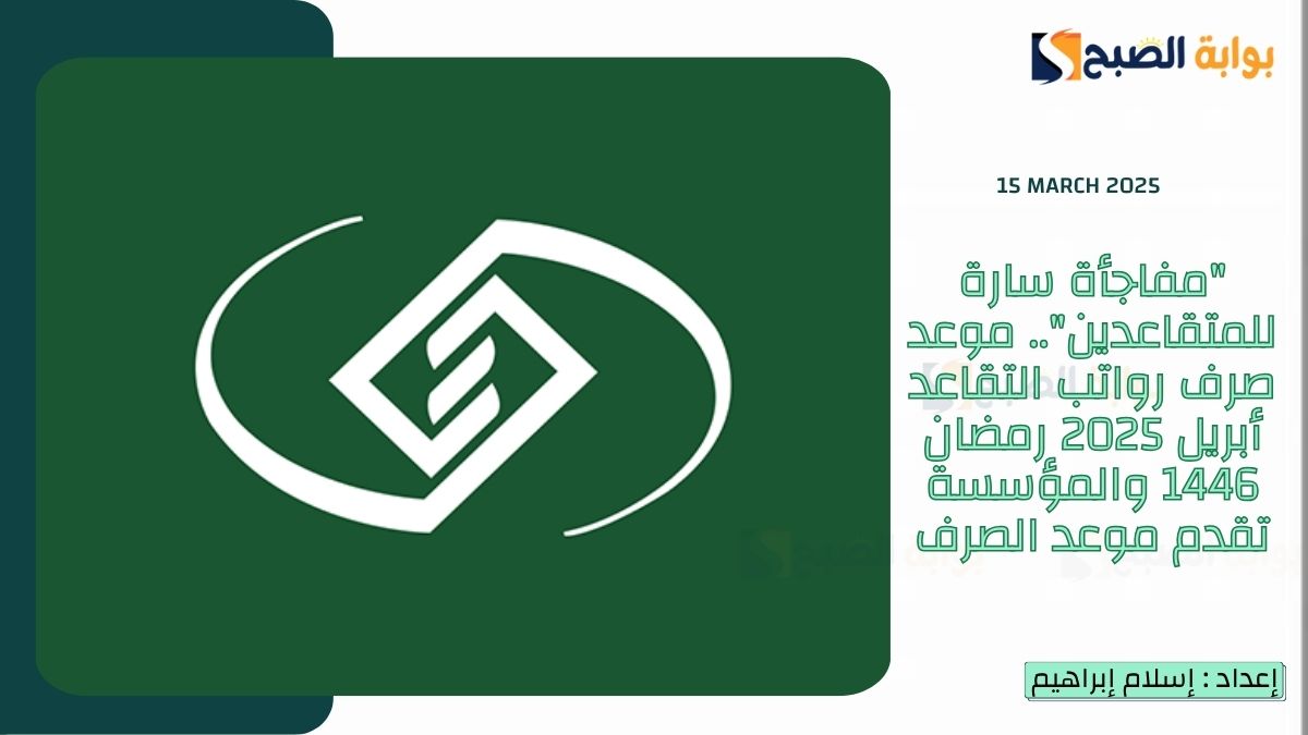 “مفاجأة سارة للمتقاعدين”.. موعد صرف رواتب التقاعد أبريل 2025 رمضان 1446 والمؤسسة تقدم موعد الصرف