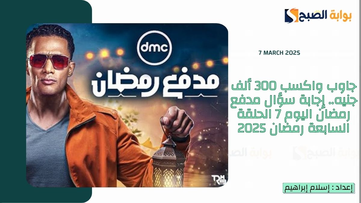 جاوب واكسب 300 ألف جنيه.. إجابة سؤال مدفع رمضان اليوم الحلقة 7 السابعة رمضان 2025