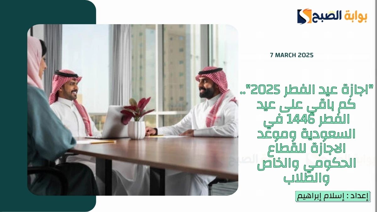 "اجازة عيد الفطر 2025".. كم باقي على عيد الفطر 1446 في السعودية وموعد الاجازة للقطاع الحكومي والخاص والطلاب 4 “اجازة عيد الفطر 2025”.. كم باقي على عيد الفطر 1446 في السعودية وموعد الاجازة للقطاع الحكومي والخاص والطلاب