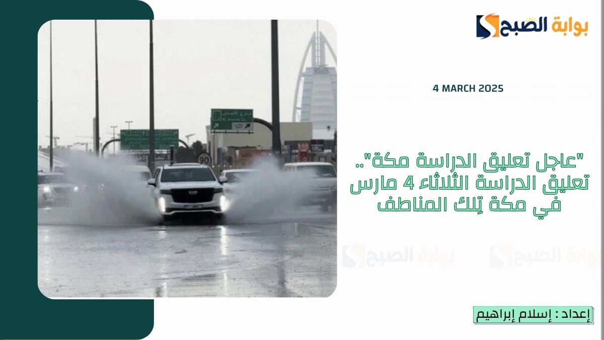 “عاجل تعليق الدراسة مكة”.. تعليق الدراسة الثلاثاء 4 مارس في مكة وتِلك المناطف