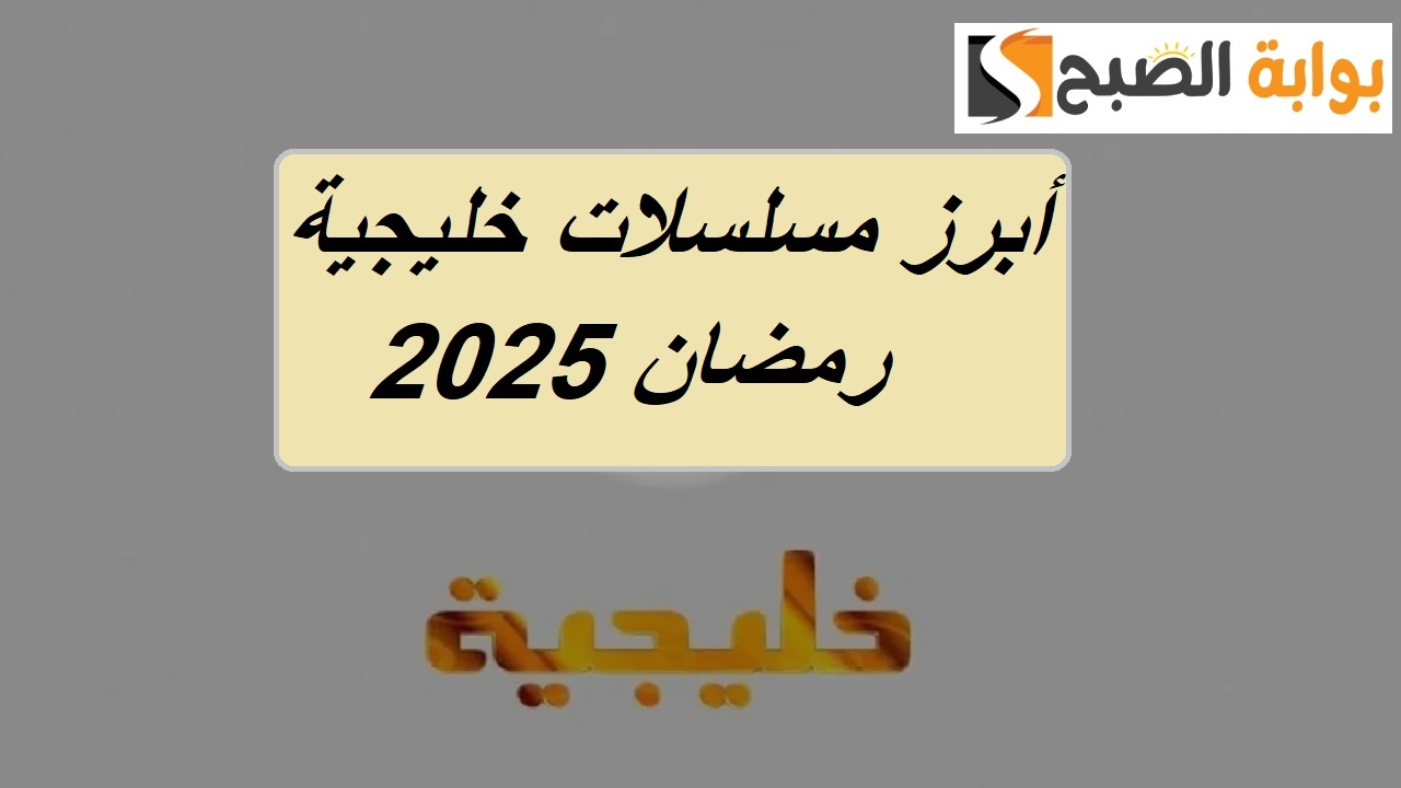 قائمة مواعيد مسلسلات خليجية رمضان 2025 وحلقات مثيرة وممتعة