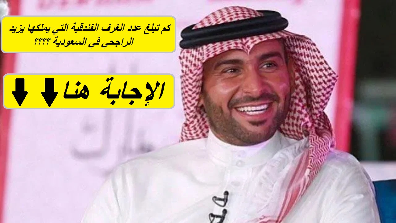 إجابة مسابقة الراجحي.. “كم تبلغ عدد الغرف الفندقية التي يملكها يزيد الراجحي في السعودية؟”