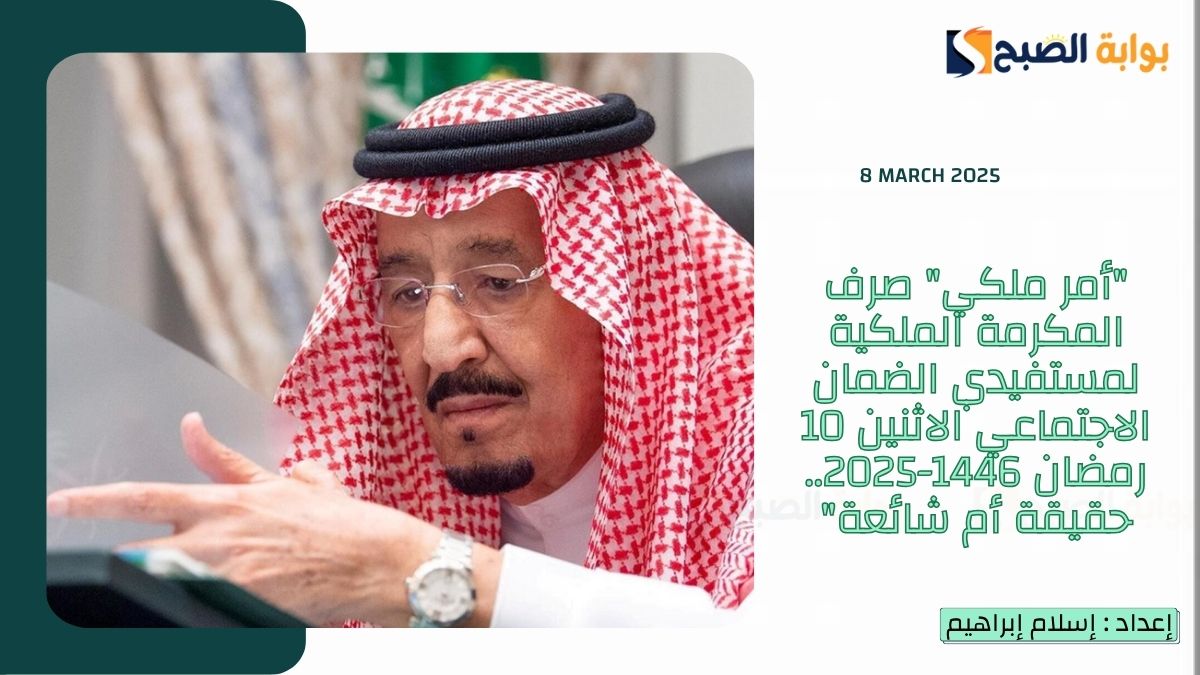 “أمر ملكي” صرف المكرمة الملكية لمستفيدي الضمان الاجتماعي الاثنين 10 رمضان 1446-2025.. حقيقة أم شائعة