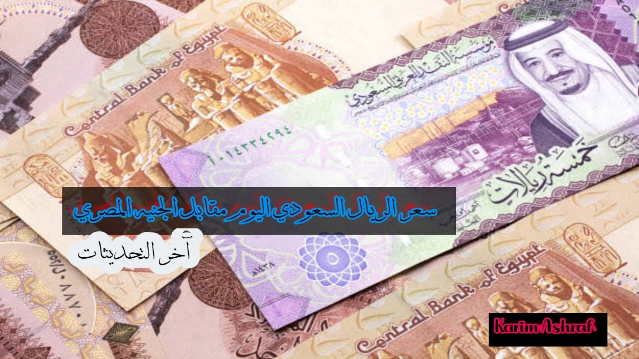 سعر الريال السعودي اليوم مقابل الجنيه المصري في البنك الأهلي وجميع البنوك المصرية خلال تعاملات الجمعة 14 مارس 2025