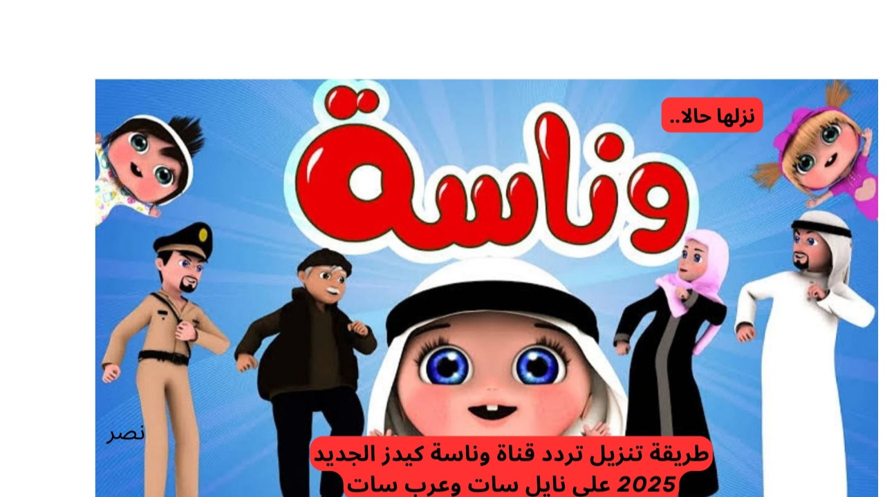 “نزلها حالا”.. طريقة تنزيل تردد قناة وناسة كيدز الجديد 2025 علي نايل سات وعرب سات