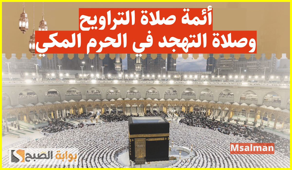 جدول أئمة الحرم المكي لصلاة التراويح والتهجد اليوم الجمعة 21 رمضان 1446هـ