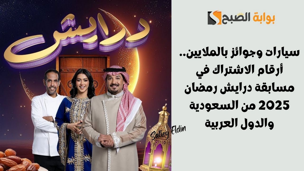 سيارات وجوائز بالملايين.. أرقام الاشتراك في مسابقة درايش 2 رمضان 2025 من السعودية والدول العربية