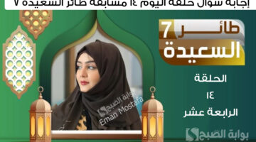 إجابة سؤال حلقة اليوم 14 مسابقة طائر السعيدة 7