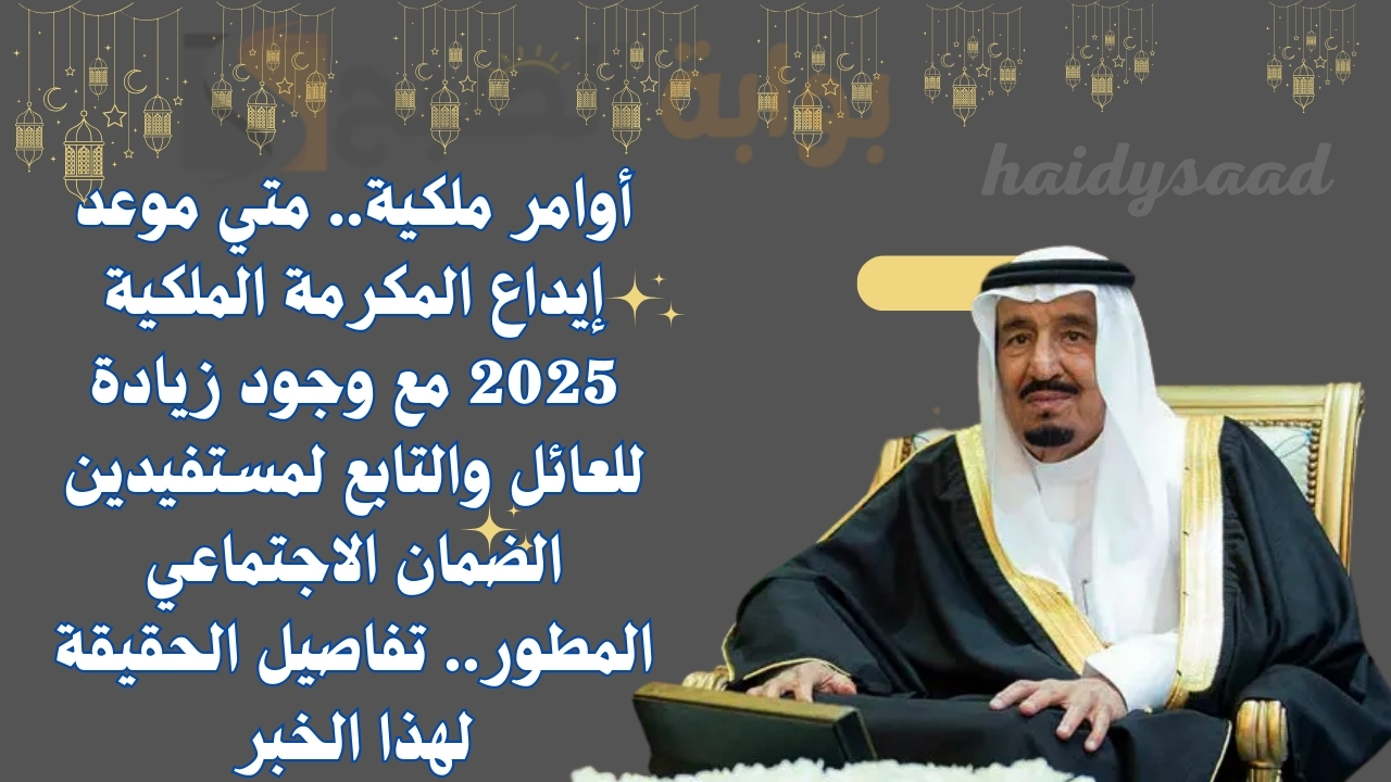 أوامر ملكية.. متي موعد إيداع المكرمة الملكية 2025 مع وجود زيادة للعائل والتابع لمستفيدين الضمان الاجتماعي المطور.. تفاصيل الحقيقة لهذا الخبر