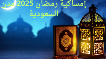 إمساكية رمضان 2025 مدن السعودية