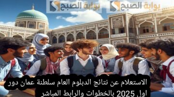 الاستعلام عن نتائج الدبلوم العام سلطنة عمان دور اول 2025 بالخطوات والرابط المباشر