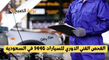الفحص الفني الدوري للسيارات 1446 في السعودية