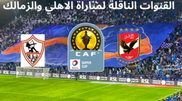 القنوات الناقلة لمباراة الأهلي والزمالك