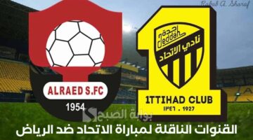 القنوات الناقلة لمباراة الاتحاد ضد الرياض