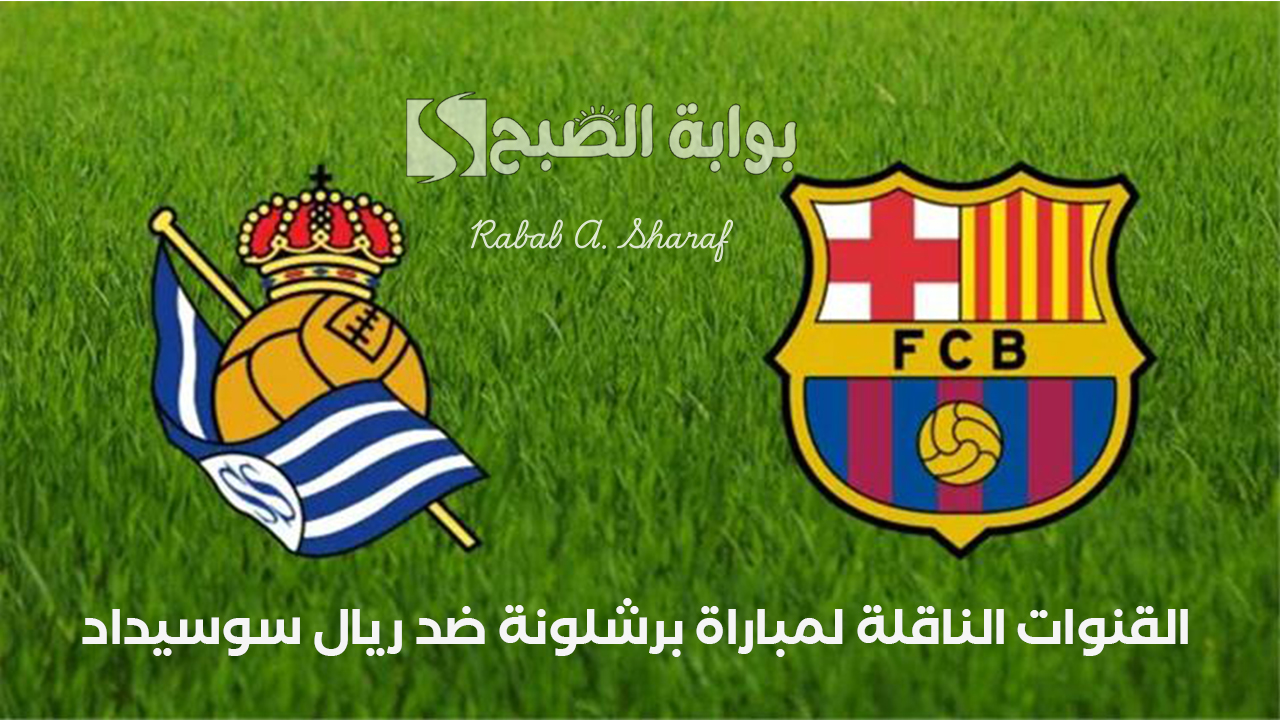 “barcelona vs real sociedad”.. القنوات الناقلة لمباراة برشلونة ضد ريال سوسيداد الجولة الـ 26 من الدوري الإسباني