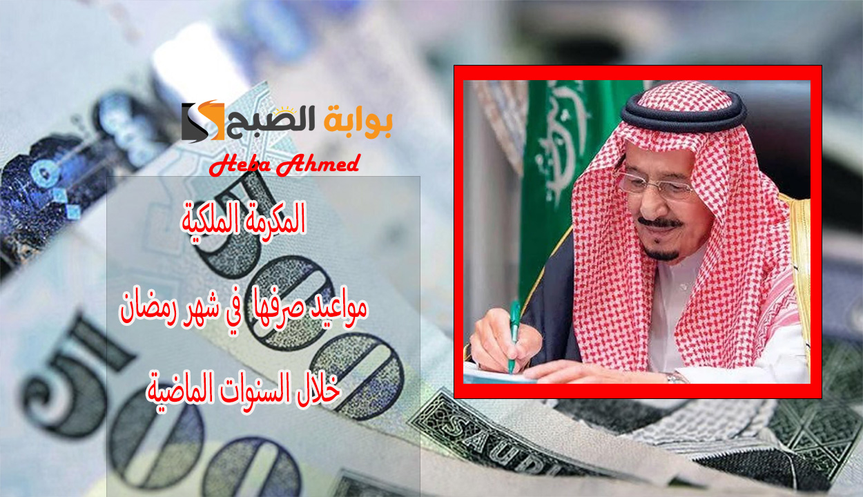 المكرمة الملكية.. مواعيد صرفها في شهر رمضان خلال السنوات الماضية