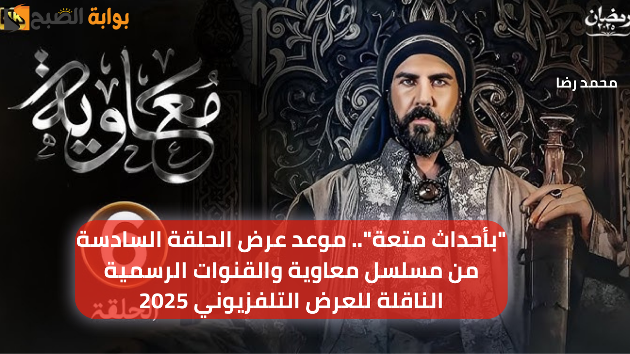 "بأحداث متعة".. موعد عرض الحلقة السادسة من مسلسل معاوية والقنوات الرسمية الناقلة للعرض التلفزيوني 2025 2 “بأحداث متعة”.. موعد عرض الحلقة السادسة من مسلسل معاوية والقنوات الرسمية الناقلة للعرض التلفزيوني 2025