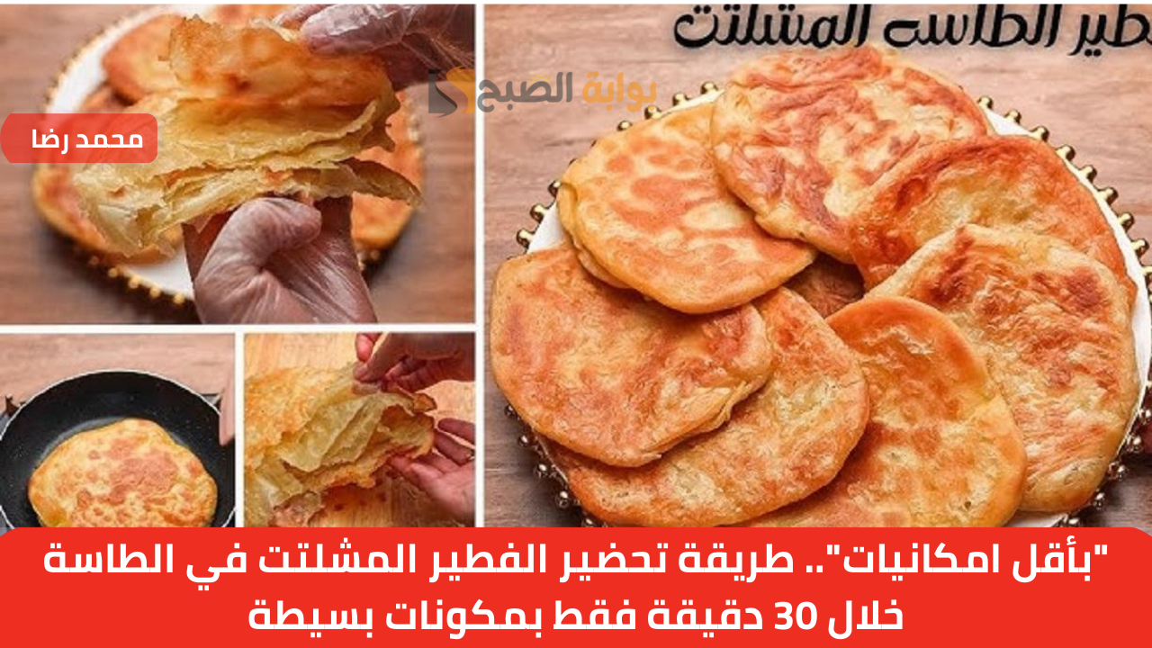 “بأقل امكانيات”.. طريقة تحضير الفطير المشلتت في الطاسة خلال 30 دقيقة فقط بمكونات بسيطة