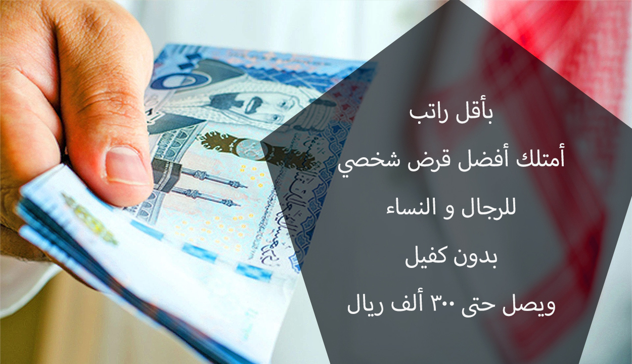 بأقل راتب امتلك قرض شخصي 300 ألف ريال للرجال والنساء بدون كفيل.. إليك الرابط والشروط المطلوبة 2 بأقل راتب امتلك قرض شخصي 300 ألف ريال للرجال والنساء بدون كفيل.. إليك الرابط والشروط المطلوبة