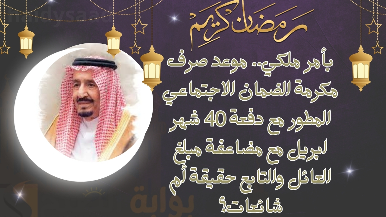 بأمر ملكي.. موعد صرف مكرمة الضمان الاجتماعي المطور مع دفعة 40 شهر ابريل مع مضاعفة مبلغ العائل والتابع حقيقة أم شائعات؟