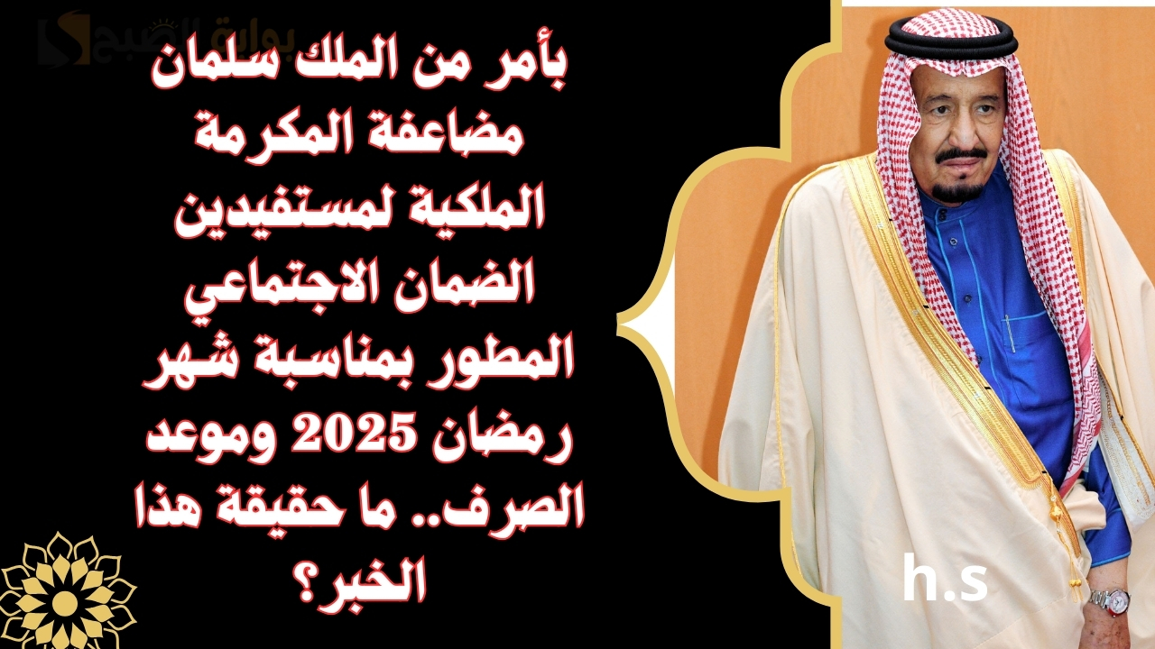بأمر من الملك سلمان مضاعفة المكرمة الملكية لمستفيدين الضمان الاجتماعي المطور بمناسبة شهر رمضان 2025 وموعد الصرف.. ما حقيقة هذا الخبر؟