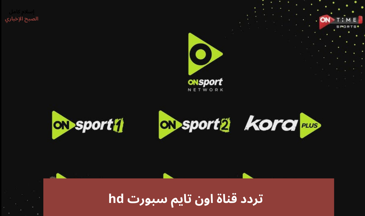 اون تايم سبورت hd.. تردد قناة ON Time sport على نايل سات الناقلة لمباراة منتخب مصر وسيراليون اليوم