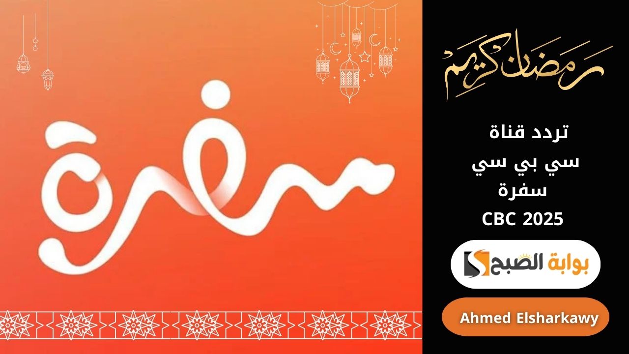 “الأشهى على سفرتك” تردد قناة سي بي سي سفرة CBC 2025 بجودة عالية طوال الشهر الكريم