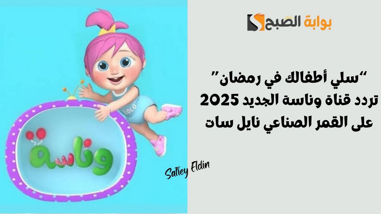 سلي أطفالك في رمضان.. تردد قناة وناسة الجديد 2025 نايل سات لمتابعة لولو wanasat baby