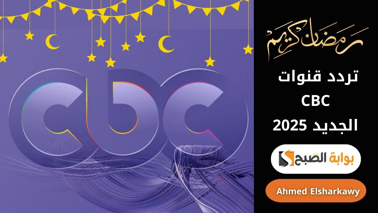 تردد قنوات CBC الجديد 2025 لمتابعة المسلسلات في رمضان بجودة عالية على نايل سات وعرب سات