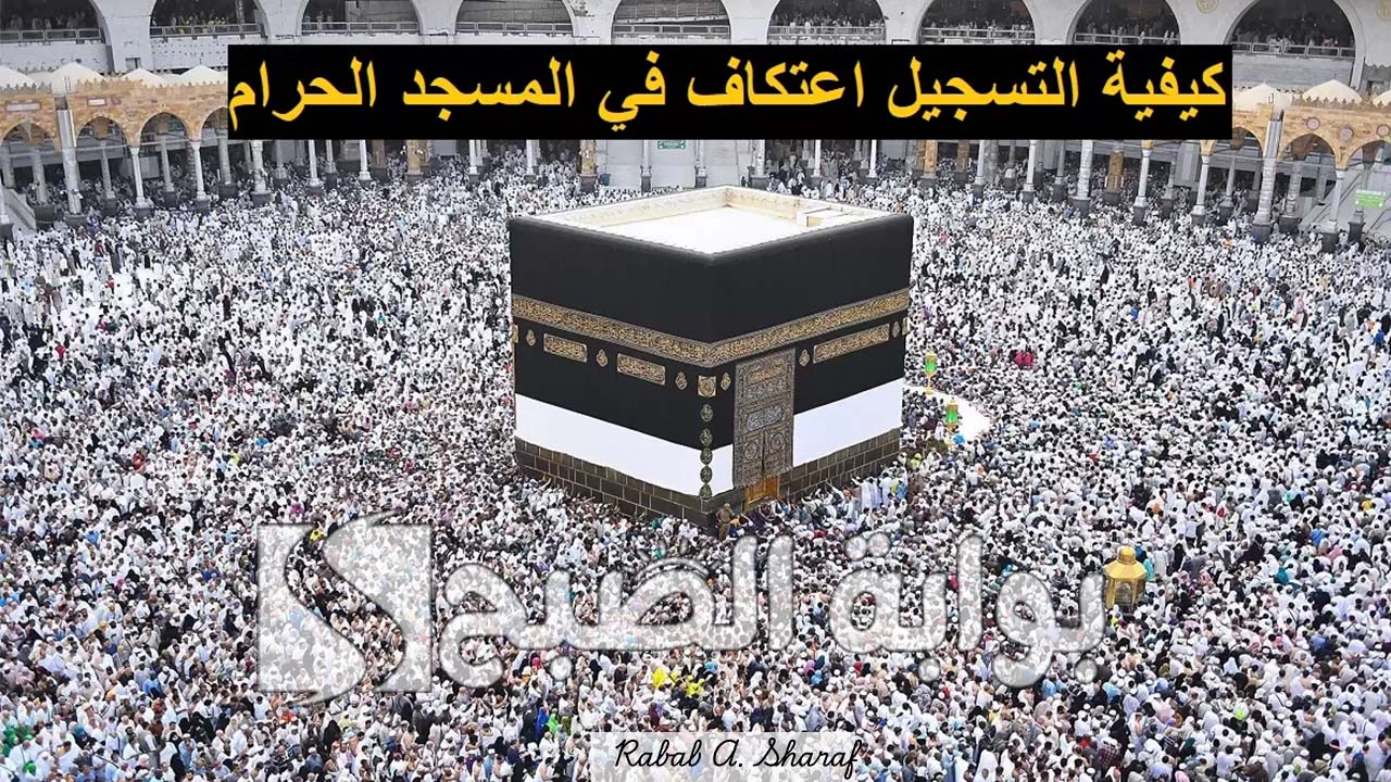 خطوة بخطوة.. خطوات تسجيل الاعتكاف في المسجد الحرام 1446 في رمضان عبر alharamain.gov.sa