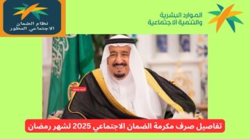 تفاصيل صرف مكرمة الضمان الاجتماعي 2025 لشهر رمضان يوم الأحد القادم بأمر ملكي 1